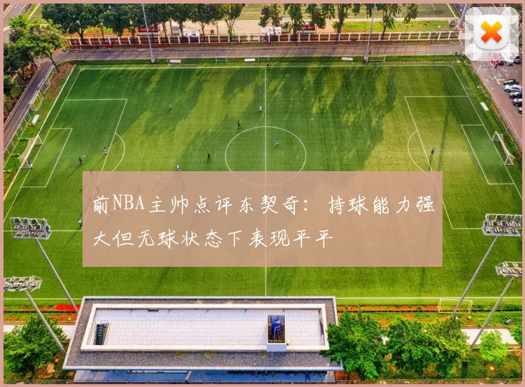 前NBA主帅点评东契奇：持球能力强大但无球状态下表现平平