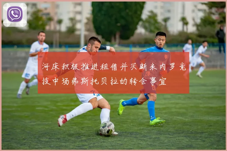 河床积极推进租借并买断米内罗竞技中场弗斯托贝拉的转会事宜